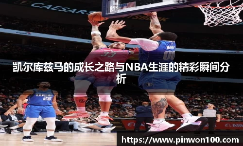 凯尔库兹马的成长之路与NBA生涯的精彩瞬间分析