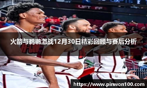 火箭与鹈鹕激战12月30日精彩回顾与赛后分析