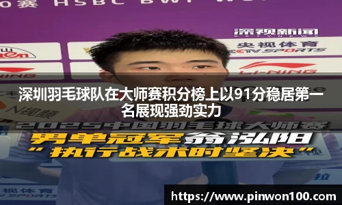 深圳羽毛球队在大师赛积分榜上以91分稳居第一名展现强劲实力