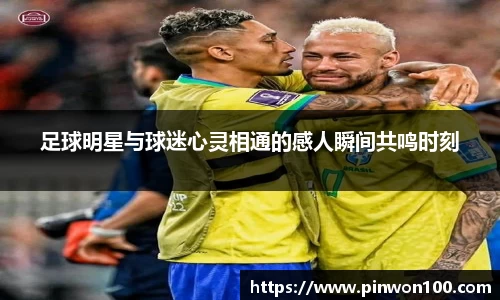 足球明星与球迷心灵相通的感人瞬间共鸣时刻